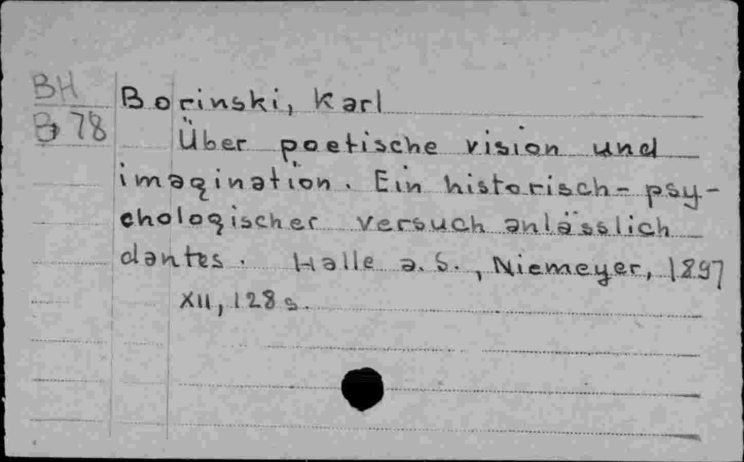 ﻿
B o ri wsk«) Vc arl......................_
Uber poeh'jcVte	--
\	n aV ton . Eiv> Viist-o ris>c,Vi-
Cholo<| ibch ec Verbuch gHLäjbfe.lich
olavxHs • UaHe q. V- , HieJftafijjftr,. \2.£f] XH , 113 s...............................................